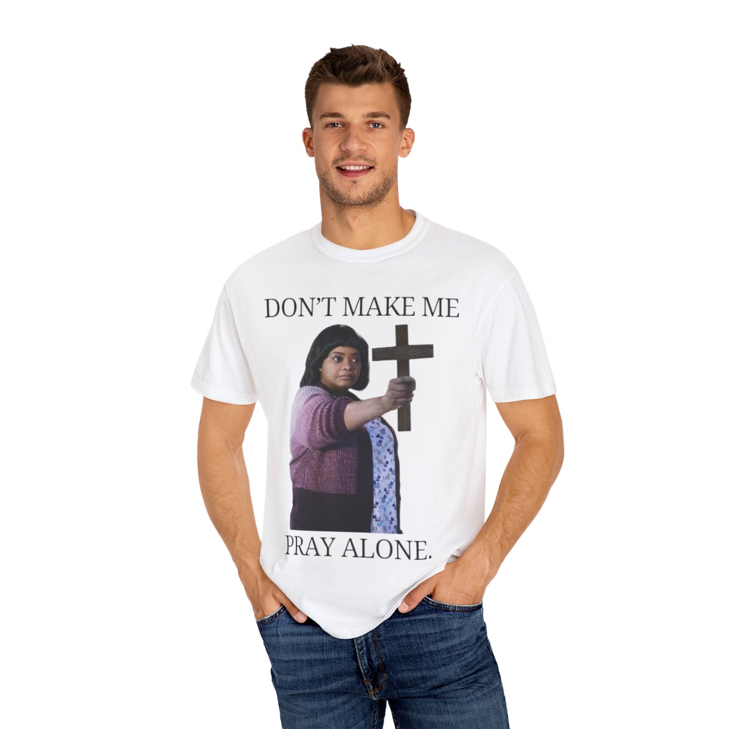 "Don't Make Me Pray Alone" Unisex Garment-Dyed T-Shirt - 1 Peter 5:2