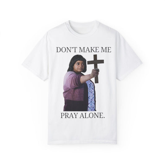 "Don't Make Me Pray Alone" Unisex Garment-Dyed T-Shirt - 1 Peter 5:2