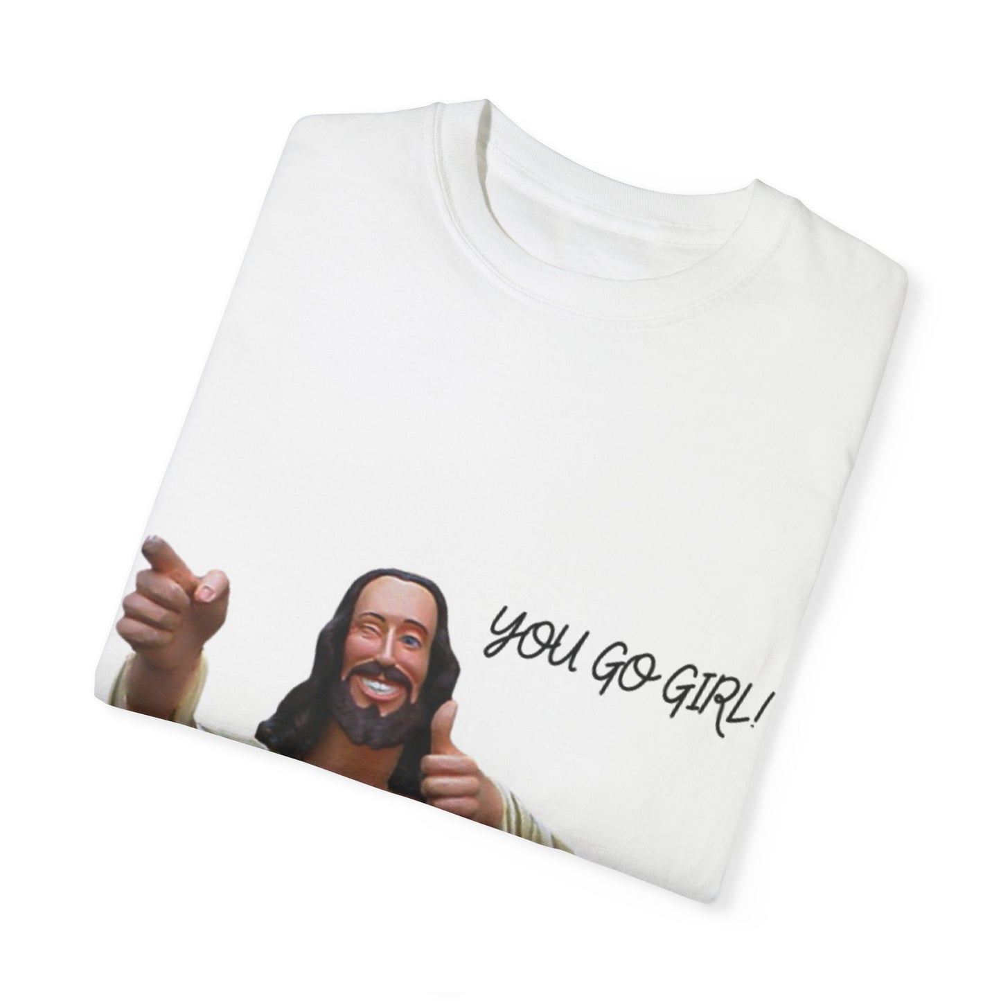 "You Go Girl!" Unisex Garment-Dyed T-Shirt -  Psalms 28:7